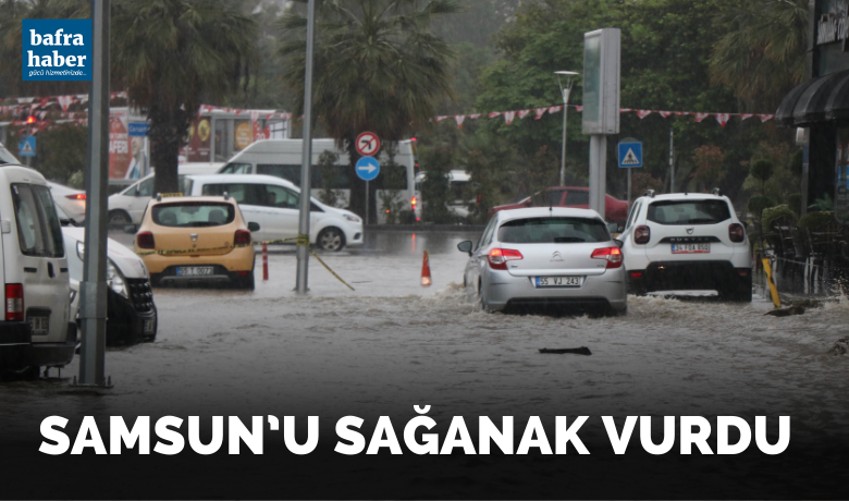 Samsun’u sağanak vurdu