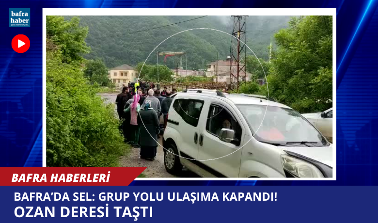 Bafra’da sel: Grup yolu ulaşıma kapandı