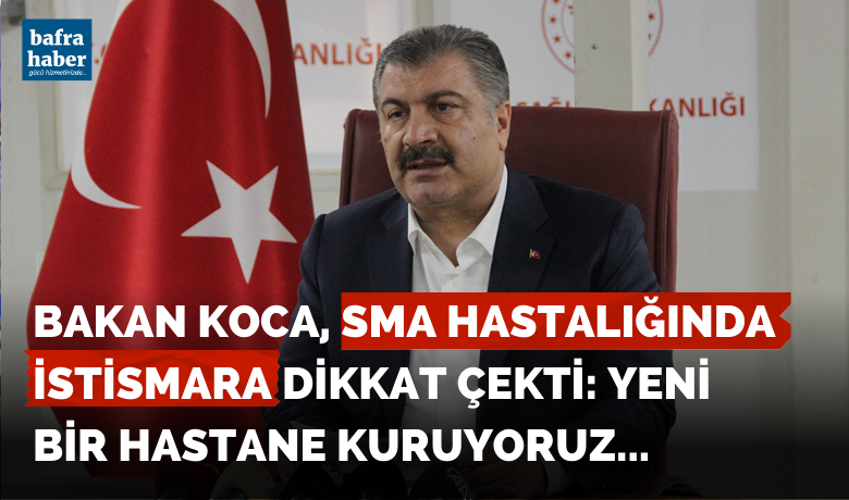 Bakan Koca'dan Sma Hastalığı İle İlgili Dikkat Çeken Açıklama