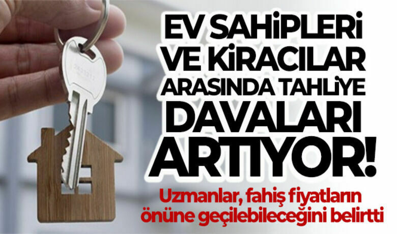 Ev Sahipleri Ve Kiracılar Arasında Tahliye Davaları Artıyor 