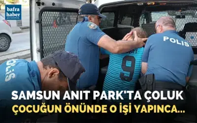 Samsun Anıtpark'ta çoluk çoğun önünde o işi yapınca gözaltına alındı