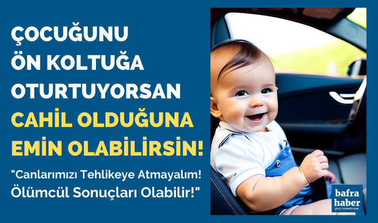 Otomobillerin Ön Koltuğunda Çocuk Ve Bebek Oturtmanın Ölümcül Sonuçları Olabilir!