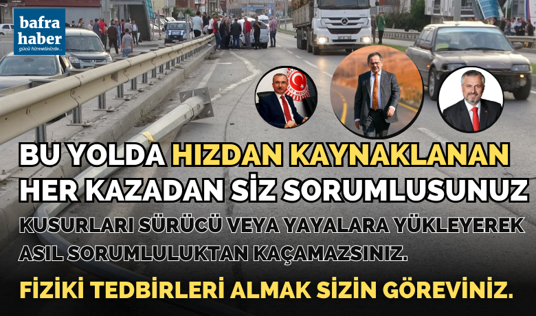 Bu Yolda Hızdan KaynaklananHer Kazadan Siz Sorumlusunuz - Samsun Sinop Yolu olarak bilinen şehir geçiş yolundaki hızdan kaynaklanan her kazadan siz sorumlusunuz. 