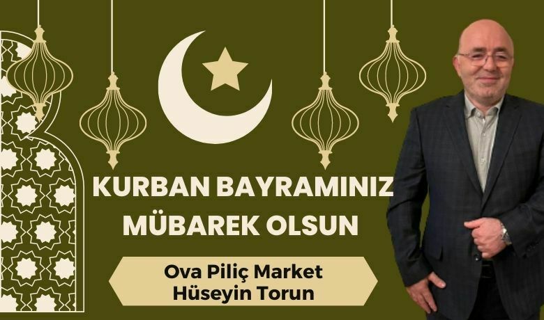 Ova Piliç Market HüseyinTorun'dan Kurban Bayramı Mesajı - Ova Piliç Market Hüseyin Torun'dan Kurban Bayramı Mesajı