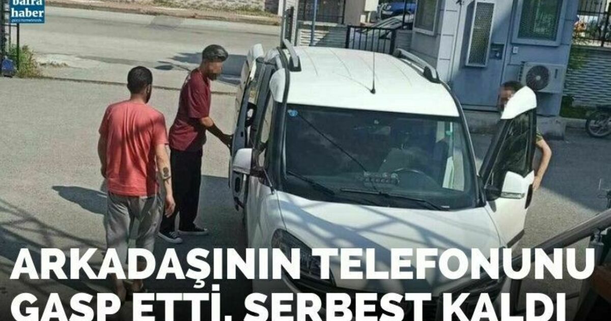 Arkadaşının telefonunu gasp etti, serbest kaldı