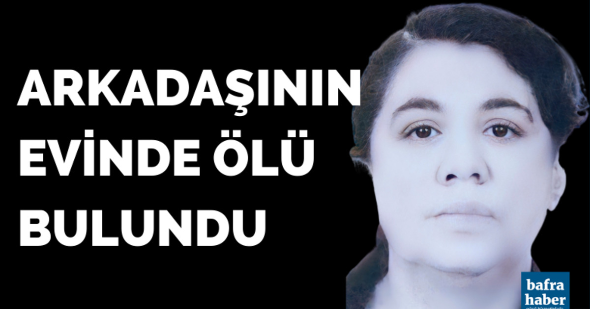Arkadaşının evinde ölü bulundu