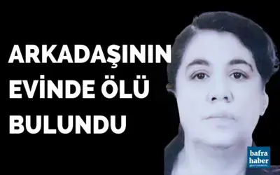 Arkadaşının evinde ölü bulundu