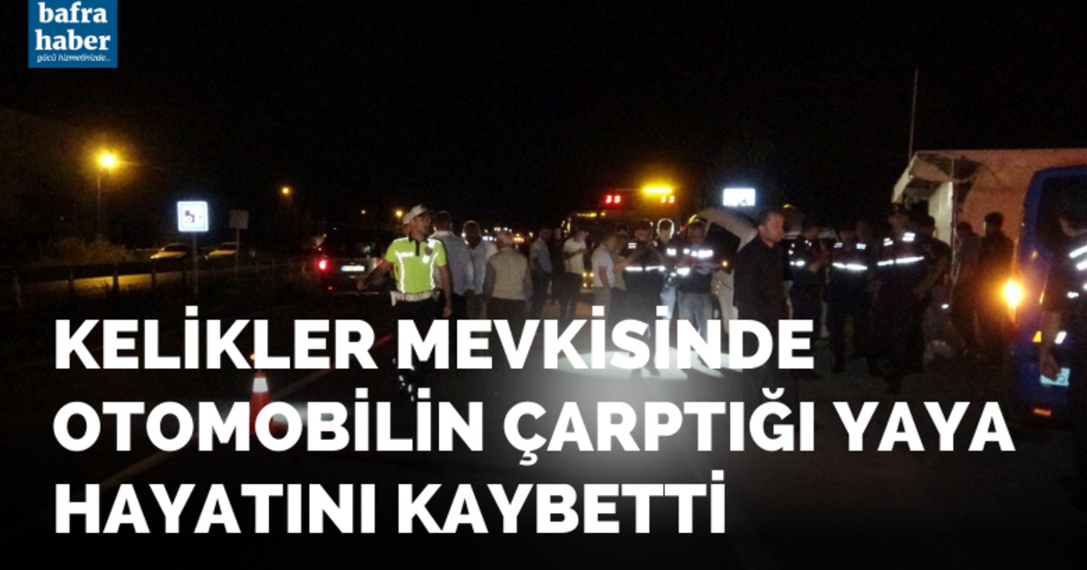 Kelikler Mevkisinde Otomobilin çarptığı yaya hayatını kaybetti