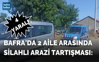 Bafra'da 2 aile arasında silahlı arazi tartışması: 4 yaralı