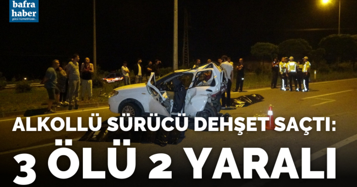 Alkollü sürücü dehşet saçtı: 3 Ölü 2 Yaralı