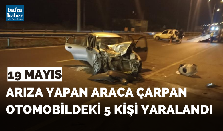 19 Mayıs'ta Arıza yapan aracaçarpan otomobildeki 5 kişi yaralandı