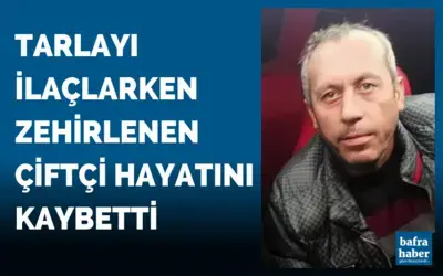 Tarlayı ilaçlarken zehirlenen çiftçi hayatını kaybetti