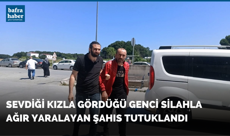 Sevdiği kızla gördüğü gencisilahla ağır yaralayan şahıs tutuklandı - Samsun’un Bafra ilçesinde sevdiği kızla gördüğü genci silahla ağır yaralayan şahıs tutuklandı.