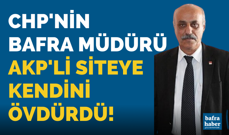 Chp’nin Bafra Müdürü Akp’li Brt’ye Kendini Övdürdü - BRT Haber sitesi, CHP’li Başkan’ı öven bir yazı kaleme aldı.