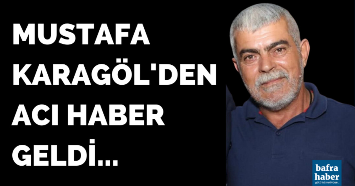 Mustafa Karagöl'den acı haber geldi