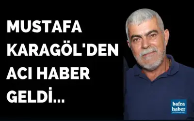Mustafa Karagöl'den acı haber geldi