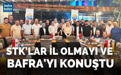 Stk’lar İl Olmayı Ve Bafra’yı Konuştu!