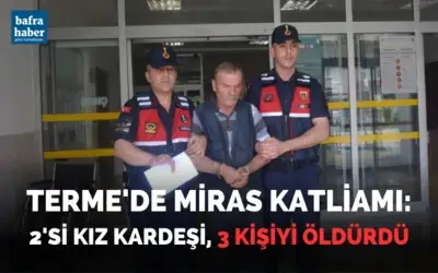 Terme'de miras katliamı: 3 kişiyi öldürdü!