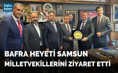 Bafra Heyeti Samsun Milletvekillerini Ziyaret Etti