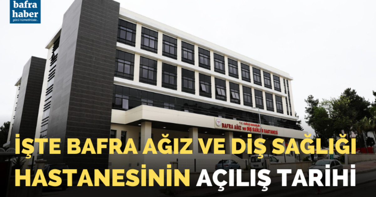 Bafra Ağız ve Diş Sağlığı Hastanesinin açılış tarihi belli oldu