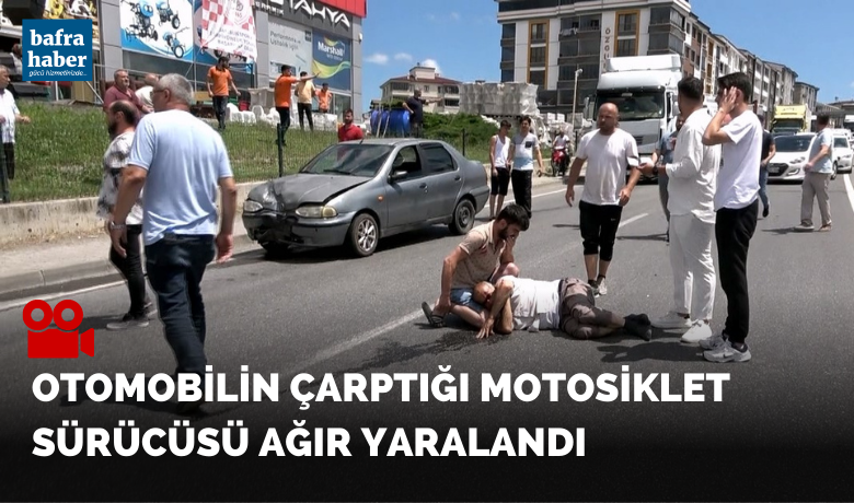 Bafra da otomobilin carptigi motosiklet surucusu agir yaralandi