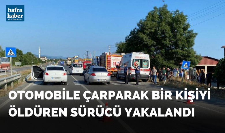 Otomobile çarparak bir kişiyi öldüren sürücü yakalandı