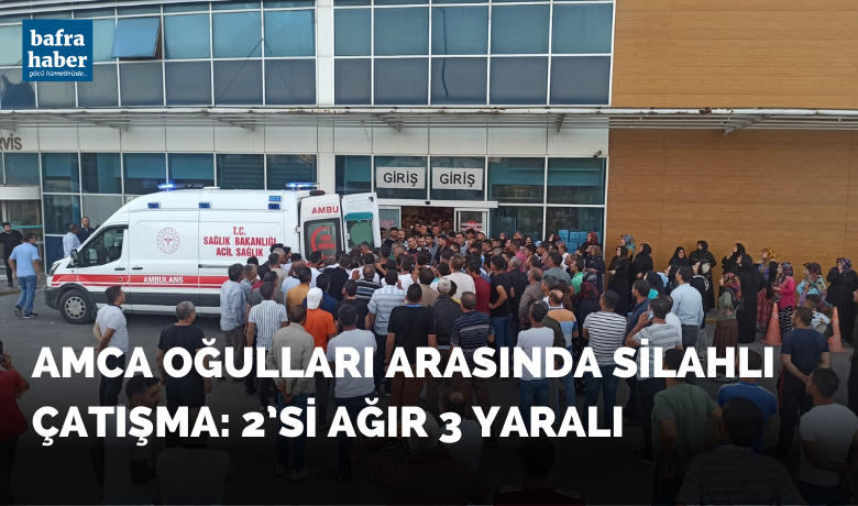 Amca oğulları arasında silahlıçatışma: 2’si ağır 3 yaralı