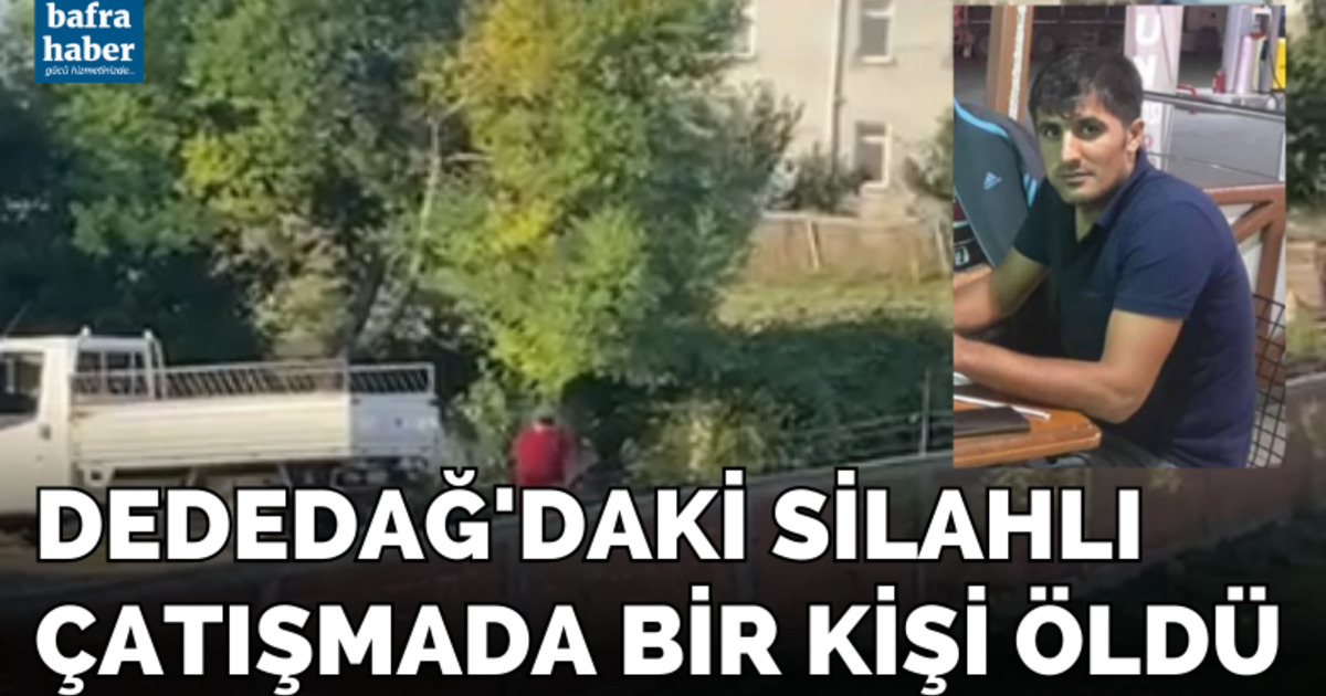 Dededağ'daki silahlı çatışmada 1 kişi öldü