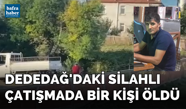 Dededağ'daki silahlı çatışmada 1 kişi öldü