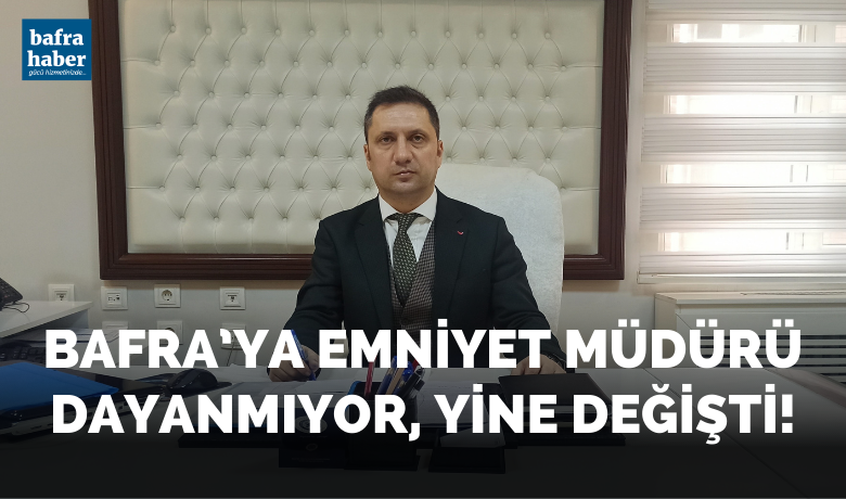 Bafra Emniyet Müdürü Yine Değişti