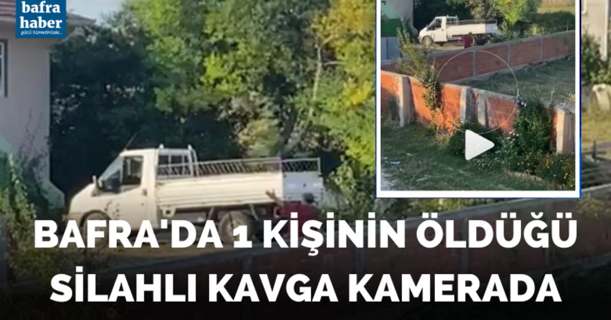 Bafra'da 1 kişinin öldüğü silahlı kavga kamerada