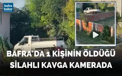 Bafra'da 1 kişinin öldüğü silahlı kavga kamerada