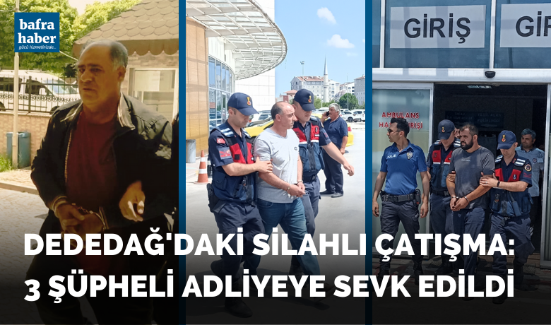 Dededağ'daki silahlı çatışma: 3şahıs adliyeye sevk edildi - Samsun’da 1 kişinin öldüğü 1’i ağır 2 kişinin yaralandığı akrabalar arasında çıkan silahlı kavgayla gözaltına alınan 3 kişi adliyeye sevk edildi.