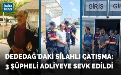Dededağ'daki silahlı çatışma: 3 şahıs adliyeye sevk edildi