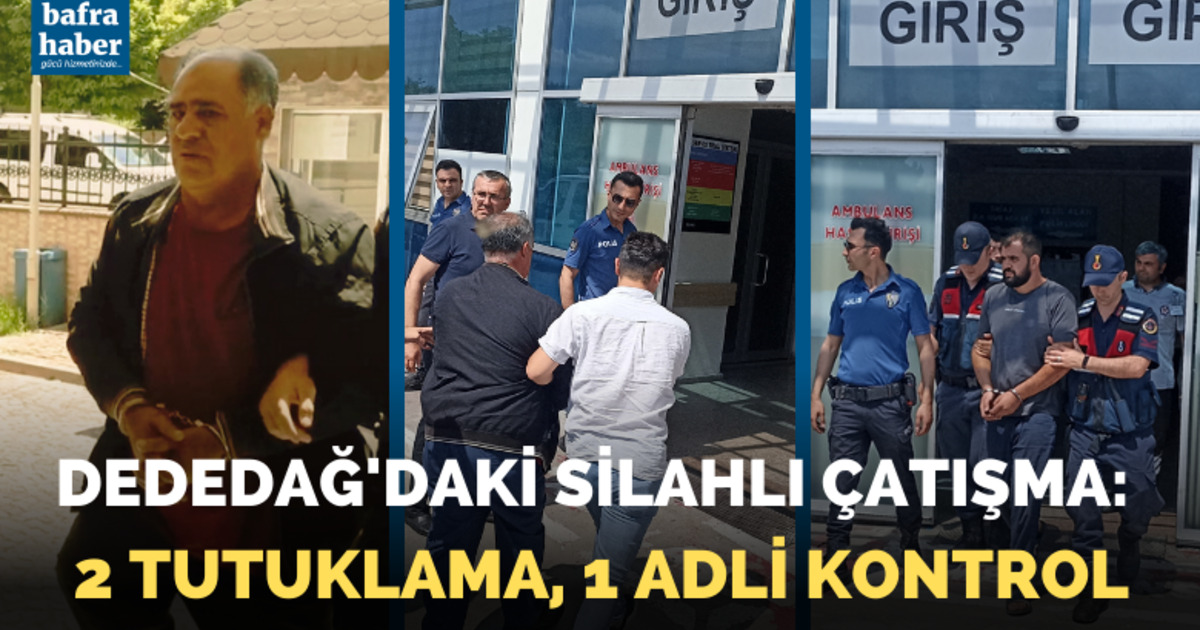 Dededağ'daki silahlı çatışma: 2 tutuklama, 1 adli kontrol