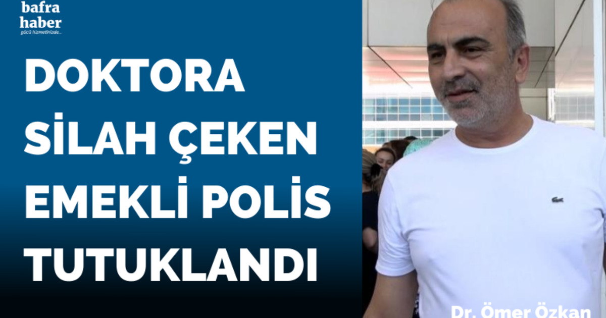 Doktora silah çeken emekli polis tutuklandı