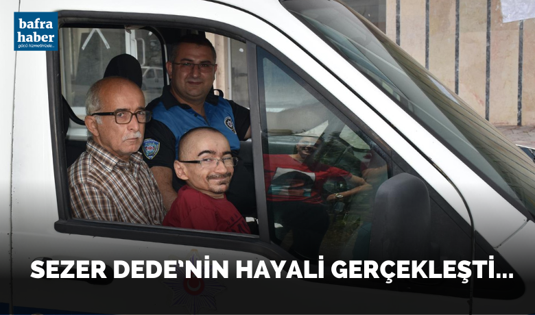 Sezer Dede’nin Hayali Gerçekleşti!