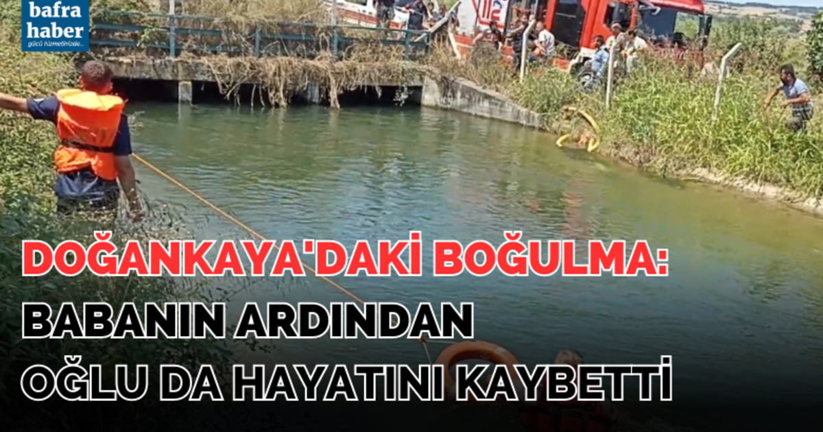 Doğankaya'daki boğulma: Babanın ardından oğlu da hayatını kaybetti
