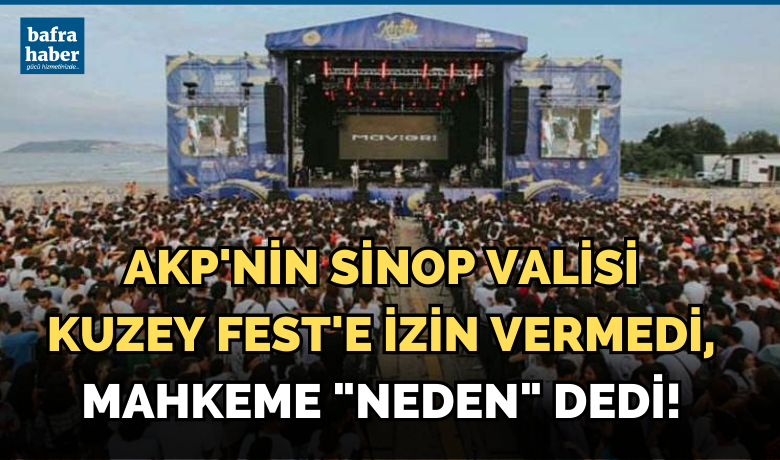 Sinop Valisi Kuzey Fest'eİzin Vermedi, Mahkeme Gerekçesini Sordu! - 3-6 Ağustos tarihlerinde 24 sanatçının katılımı ile Sinop’ta yapılması planlanan Kuzey Fest'e, Sinop Vali'sinin keyfi kararı ile izin verilmedi. Mahkeme gerekçe sordu!