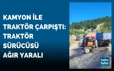 Kamyon İle Traktör Çarpıştı: Traktör Sürücüsü Ağır Yaralı