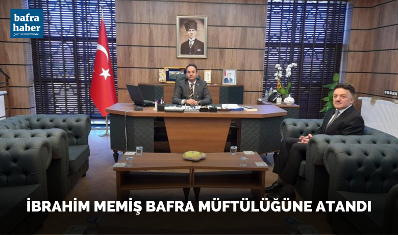 İbrahim Memiş Bafra Müftülüğüne Atandı