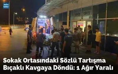 Sokak Ortasındaki Sözlü Tartışma Bıçaklı Kavgaya Döndü: 1 Ağır Yaralı
