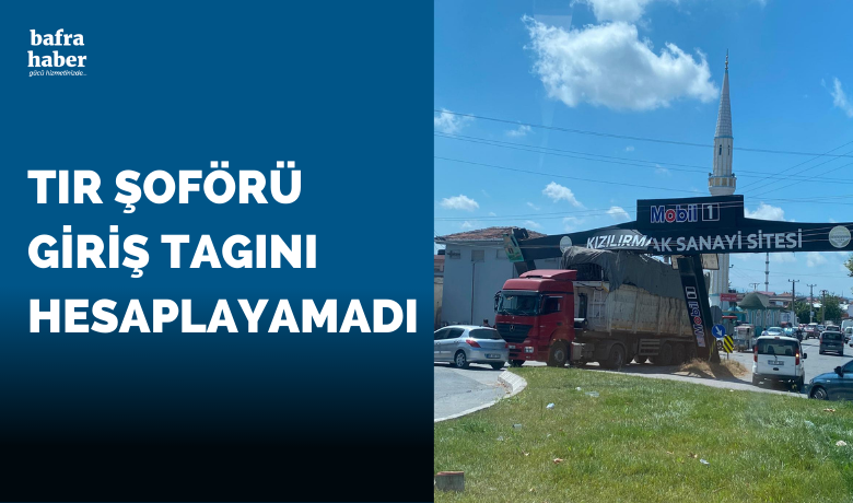 Tır Şoförü Giriş Tagını Hesaplayamadı