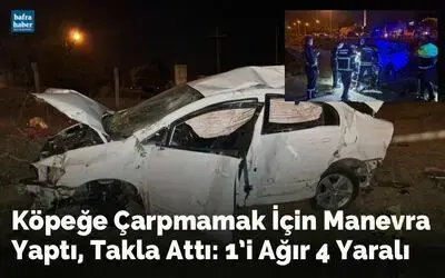 Köpeğe Çarpmamak İçin Manevra yaptı, Takla Attı: 1’i Ağır 4 Yaralı