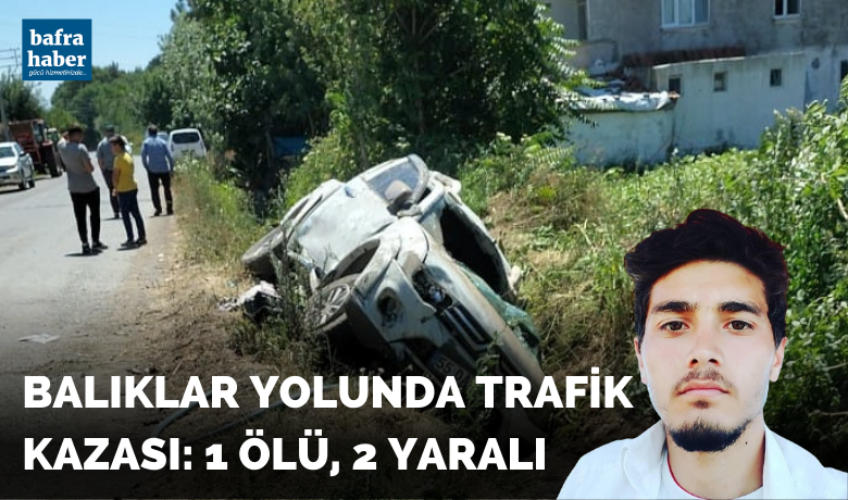 Balıklar Köyü yolunda trafikkazası: 1 ölü, 2 yaralı! - Samsun'un Bafra ilçesinde meydana gelen trafik kazasında bir kişi öldü, iki kişi yaralandı.