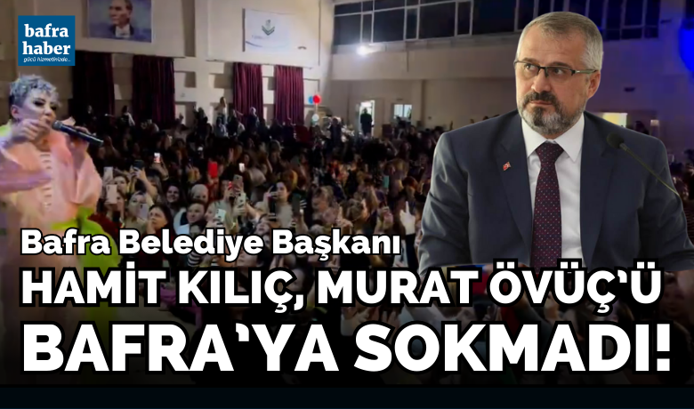 Hamit Kılıç, Murat Övüç’ü Bafra’ya Sokmadı! - Ünlü ses sanatçısı Murat Övüç’ün Bafra’da yapılması planlanan “Kadınlar Matinesi” Bafra Belediye Başkanı Hamit Kılıç’ın girişimleri ile iptal edildi. 