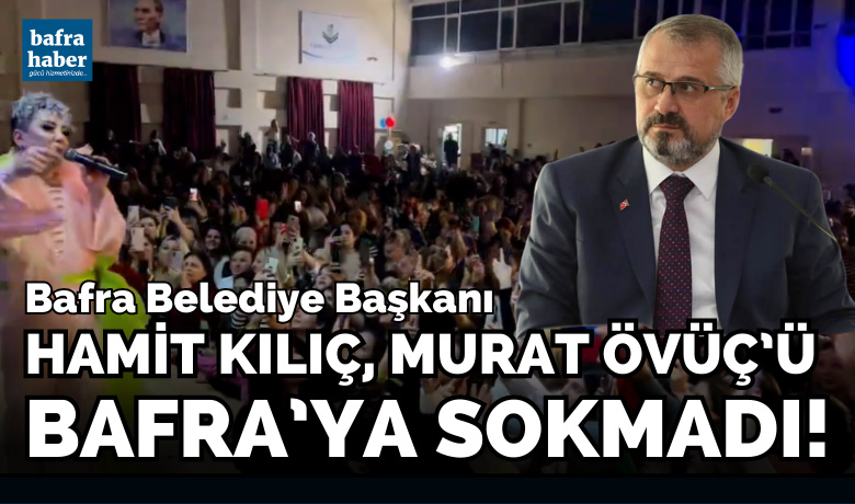 Hamit Kılıç, Murat Övüç’ü Bafra’ya Sokmadı!