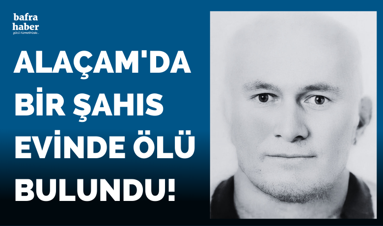 Alaçam ’da bir kişi evinde ölü bulundu