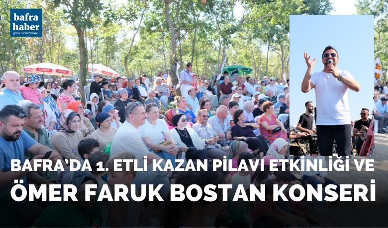 Bafra’da 1. Etli Kazan PilavıEtkinliği ve Ömer Faruk Bostan konseri