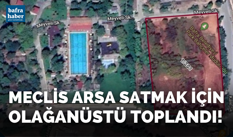 Bafra Belediye Meclisi ArsaSatmak İçin Olağanüstü Toplandı - Bafra Belediyesi mülkiyeti kendine ait 4 arsanın satışı için meclisten yetki aldı. 
